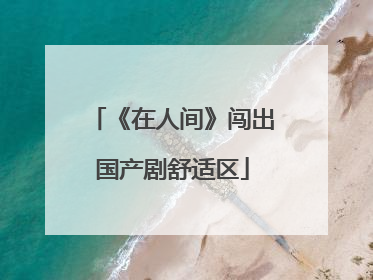 《在人间》闯出国产剧舒适区