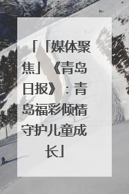 「媒体聚焦」《青岛日报》：青岛福彩倾情守护儿童成长