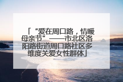 “爱在周口路，情暖母亲节”——市北区洛阳路街道周口路社区多维度关爱女性群体
