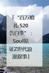 “百万婚礼·520告白季”：Soul见证Z世代浪漫叙事
