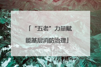 “五老”力量赋能基层消防治理