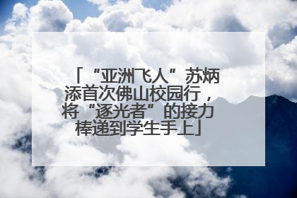 “亚洲飞人”苏炳添首次佛山校园行，将“逐光者”的接力棒递到学生手上
