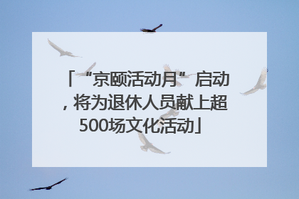 “京颐活动月”启动，将为退休人员献上超500场文化活动