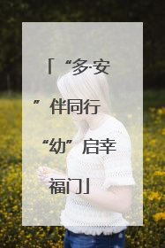 “多·安”伴同行 “幼”启幸福门