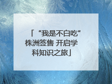 “我是不白吃”株洲签售 开启学科知识之旅