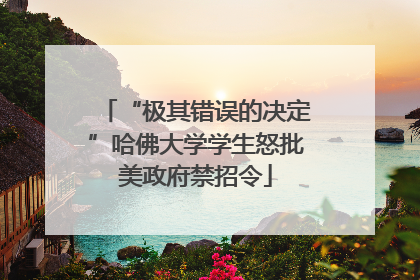“极其错误的决定”哈佛大学学生怒批美政府禁招令