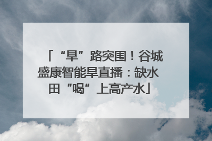 “旱”路突围！谷城盛康智能旱直播：缺水田“喝”上高产水