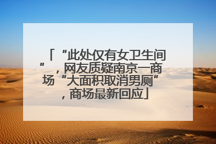 “此处仅有女卫生间”，网友质疑南京一商场“大面积取消男厕”，商场最新回应