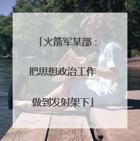 火箭军某部：把思想政治工作做到发射架下
