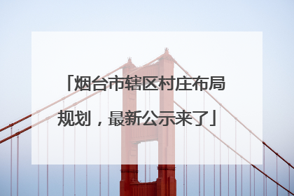 烟台市辖区村庄布局规划，最新公示来了