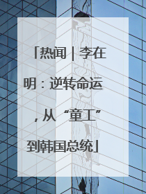 热闻｜李在明：逆转命运，从“童工”到韩国总统