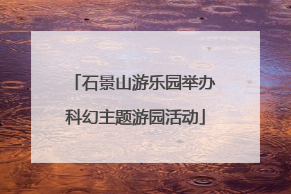 石景山游乐园举办科幻主题游园活动