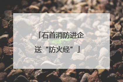 石首消防进企送“防火经”