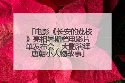 电影《长安的荔枝》亮相暑期档电影片单发布会，大鹏演绎唐朝小人物故事