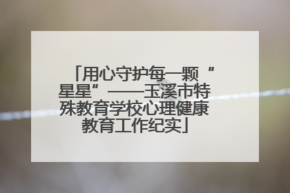 用心守护每一颗“星星”——玉溪市特殊教育学校心理健康教育工作纪实