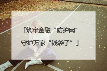 筑牢金融“防护网” 守护万家“钱袋子”
