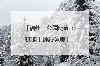 福州一公园明确：延期！继续免费