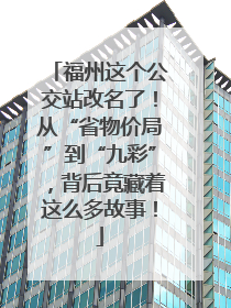 福州这个公交站改名了！从“省物价局”到“九彩”，背后竟藏着这么多故事！