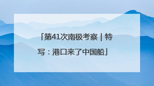 第41次南极考察｜特写：港口来了中国船
