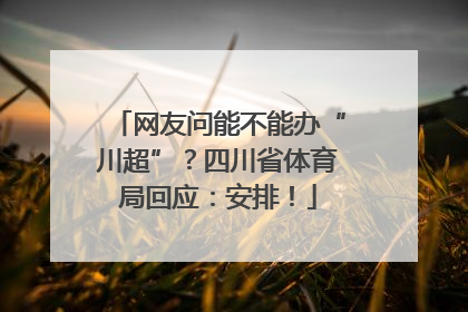 网友问能不能办“川超”？四川省体育局回应：安排！