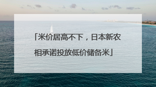 米价居高不下，日本新农相承诺投放低价储备米