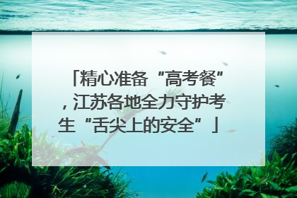 精心准备“高考餐”，江苏各地全力守护考生“舌尖上的安全”