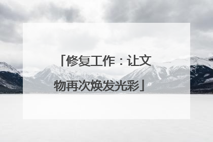 修复工作：让文物再次焕发光彩
