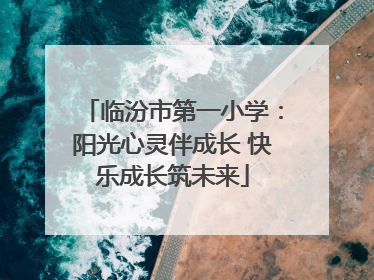临汾市第一小学：阳光心灵伴成长 快乐成长筑未来