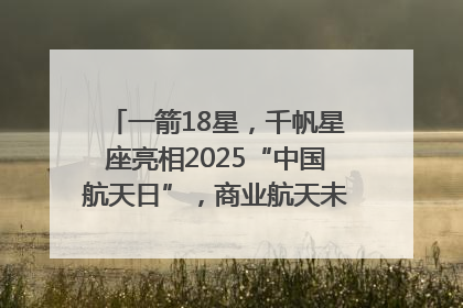 一箭18星，千帆星座亮相2025“中国航天日”，商业航天未来如何改变人类生活？｜海上生明月