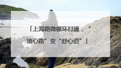 上海路微循环打通，“堵心路”变“舒心道”