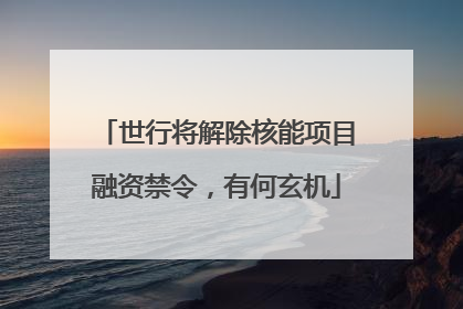 世行将解除核能项目融资禁令，有何玄机