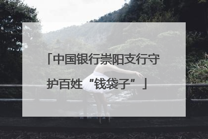 中国银行崇阳支行守护百姓“钱袋子”