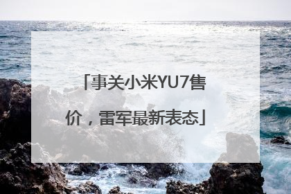 事关小米YU7售价，雷军最新表态