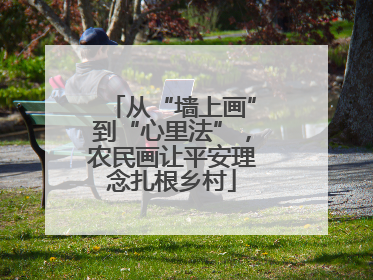 从“墙上画”到“心里法”，农民画让平安理念扎根乡村