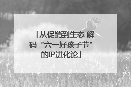 从促销到生态 解码“六一好孩子节”的IP进化论