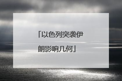 以色列突袭伊朗影响几何