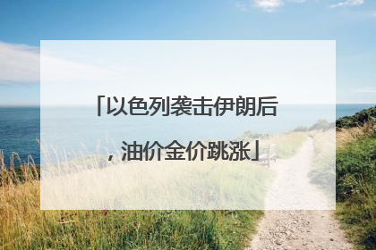 以色列袭击伊朗后，油价金价跳涨