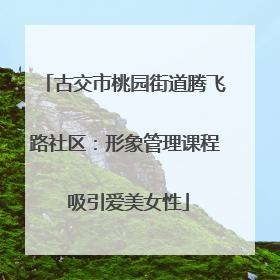 古交市桃园街道腾飞路社区：形象管理课程 吸引爱美女性