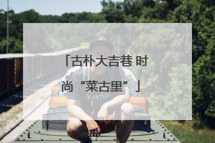古朴大吉巷 时尚“菜古里”