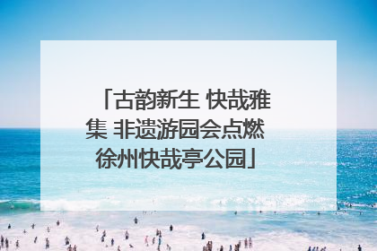 古韵新生 快哉雅集 非遗游园会点燃徐州快哉亭公园