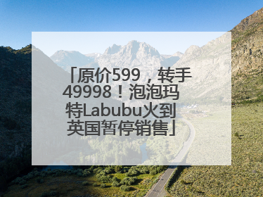 原价599，转手49998！泡泡玛特Labubu火到英国暂停销售