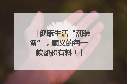 健康生活“潮装备”，顺义的每一款都超有料！