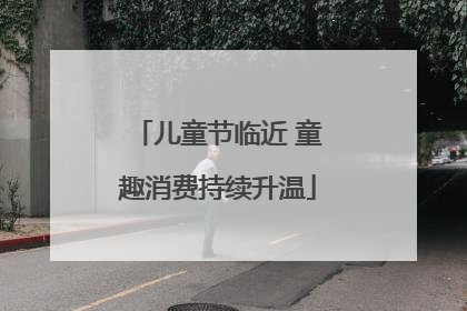 儿童节临近 童趣消费持续升温