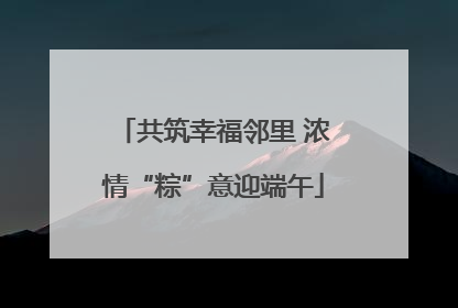 共筑幸福邻里 浓情“粽”意迎端午