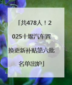共478人！2025十堰汽车置换更新补贴第六批名单出炉