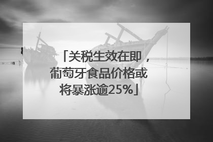 关税生效在即，葡萄牙食品价格或将暴涨逾25%