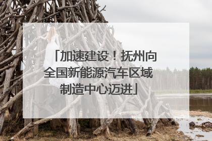 加速建设！抚州向全国新能源汽车区域制造中心迈进