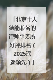 北京十大德能兼备的律师事务所好评排名（2025遥遥领先）