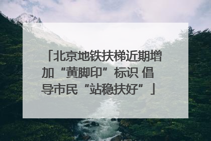 北京地铁扶梯近期增加“黄脚印”标识 倡导市民“站稳扶好”