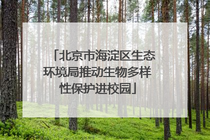 北京市海淀区生态环境局推动生物多样性保护进校园